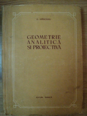 GEOMETRIE ANALITICA SI PROIECTIVA de G. VRANCEANU , 1954 foto