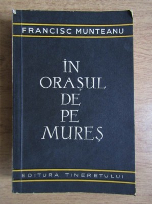 Francisc Munteanu - In orasul de pe Mures (1957, lipsa pagina de titlu) foto