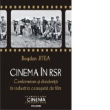 Cinema in RSR. Conformism si disidenta in industria ceausista de film - Bogdan Jitea