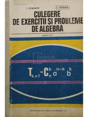 I. Stamate - Culegere de exercitii si probleme de algebra (editia 1979) foto