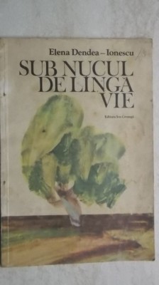 Elena Dendea-Ionescu - Sub nucul de linga / langa vie foto