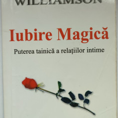 Iubire magica. Puterea tainica a relatiilor intime/Marianne Williamson