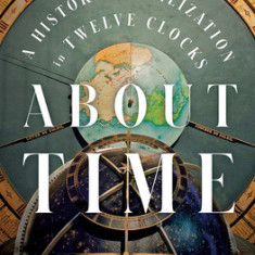 About Time: A History of Civilization in Twelve Clocks