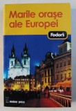 MARILE ORASE ALE EUROPEI , GHID TURISTIC FODOR , EDITIA A V - A, 2007