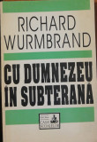 Cu Dumnezeu &icirc;n subterana - Richard Wurmbrand - Editura Casa școalelor, 1994