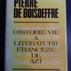 O Istorie Vie A Literaturii Franceze De Azi - Pierre De Boisdeffre ,545752