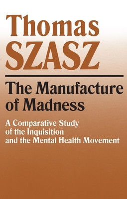 The Manufacture of Madness: A Comparative Study of the Inquisition and the Mental Health Movement foto
