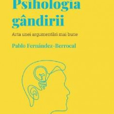 Descopera Psihologia. Psihologia gandirii. Arta unei argumentari mai bune - Pablo Fernandez-Berrocal