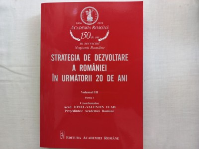 STRATEGIA DE DEZVOLTARE A ROMANIEI IN URMATORII 20 DE ANI-EDITURA ACADEMIEI 2016 foto