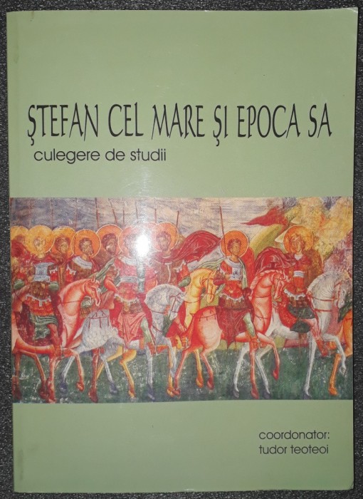 TUDOR TEOTEOI - STEFAN CEL MARE SI EPOCA SA * CULEGERE DE STUDII