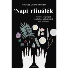Napi ritu&aacute;l&eacute;k - Inspir&aacute;ci&oacute;, spiritualit&aacute;s, energiagy&oacute;gy&aacute;szat - Phoebe Garnsworthy