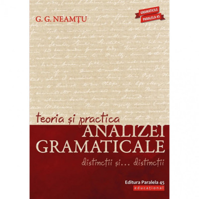 Teoria si practica analizei gramaticale. Distinctii si ... distinctii - autor G. G. Neamtu foto
