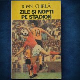 Cumpara ieftin Zile si Nopti pe Stadion - Ioan Chirila - Carte Sport - Biografii Sportivi