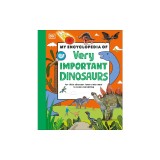 My Encyclopedia of Very Important Dinosaurs: For Little Dinosaur Lovers Who Want to Know Everything