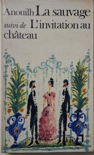La sauvage. L&#039;invitation au chateau &ndash; Jean Anouilh