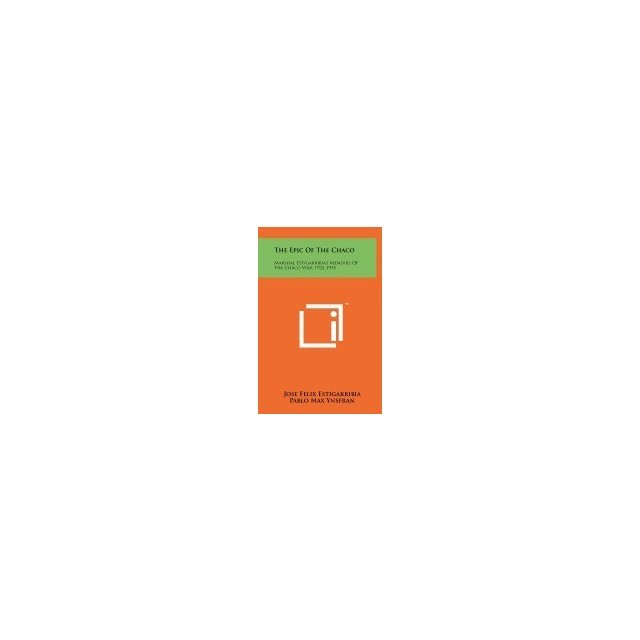 The Epic of the Chaco: Marshal Estigarribia&#039;s Memoirs of the Chaco War, 1932-1935