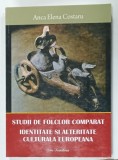 STUDII DE FOLCLOR COMPARAT , IDENTITATE SI ALTERITATE CULTURALA EUROPEANA de ANCA ELENA COSTARU , 2012