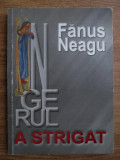 Fanus Neagu - &Icirc;ngerul a strigat