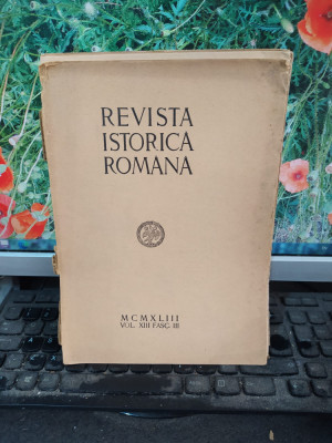 Revista Istorică Rom&amp;acirc;nă Vol. XIII 13, Fasc. III 3, București MCMXLIII 1943, 147 foto