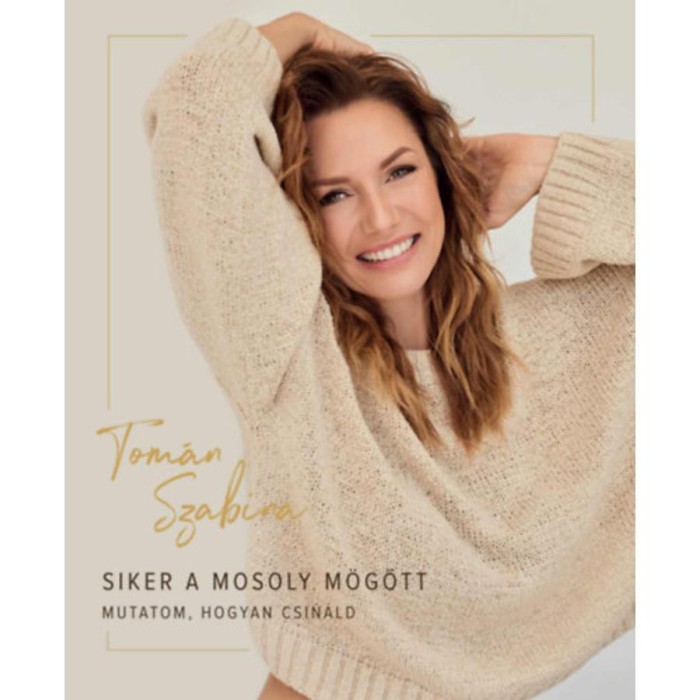 Siker a mosoly m&ouml;g&ouml;tt - Mutatom, hogyan csin&aacute;ld - Tom&aacute;n Szabina