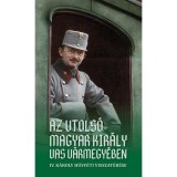 Az utols&oacute; magyar kir&aacute;ly Vas v&aacute;rmegy&eacute;ben - IV. K&aacute;roly h&uacute;sv&eacute;ti visszat&eacute;r&eacute;se