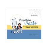 We All Have Parts: An Illustrated Guide to Healing Trauma with Internal Family Systems