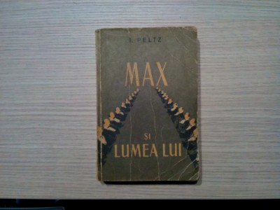 MAX SI LUMEA LUI - I. Peltz (dedicatie-autograf) - 1957, 569 p. foto