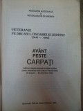 VETERANII PE DRUMUL ONOAREI SI JERTFEI , 1941 - 1945 , AVANT PESTE CARPATI , 1994