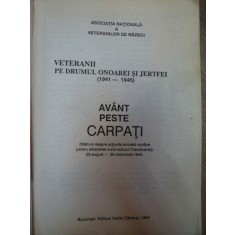 VETERANII PE DRUMUL ONOAREI SI JERTFEI , 1941 - 1945 , AVANT PESTE CARPATI , 1994