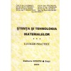 Colectiv - Stiinta si tehnologia materialelor. Lucrari practice -