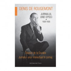 Jurnalul unei epoci vol. I. 1926-1935 - taranul de la Dunare. Jurnalul unui intelectual in somaj - Denis De Rougemont