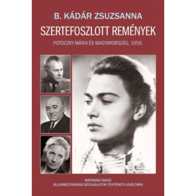 Szertefoszlott rem&amp;eacute;nyek - Potoczky M&amp;aacute;ria &amp;eacute;s Magyarorsz&amp;aacute;g, 1956 - B. K&amp;aacute;d&amp;aacute;r Zsuzsa foto