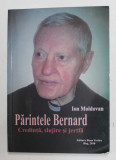 PARINTELE BERNARD - CREDINTA , SLUJIRE SI JERTFA de ION MOLDOVAN , 2010