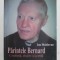 PARINTELE BERNARD - CREDINTA , SLUJIRE SI JERTFA de ION MOLDOVAN , 2010