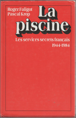 R. Faligot, P. Krop - La Piscine. Services secrets francais - servicii secrete foto