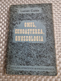 Omul cunosterea gnoseologia Lucian Culda