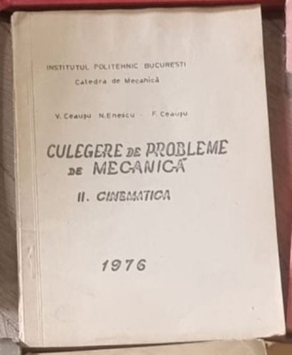 V. Ceausu, N. Enescu, F. Ceausu - Culegere de Mecanica Cinematica. II foto