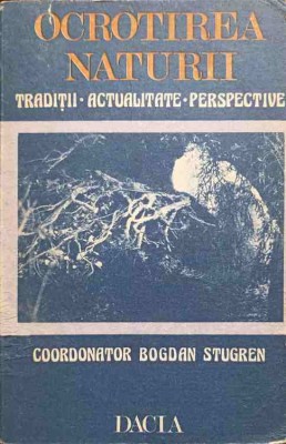OCROTIREA NATURII. TRADITII, ACTUALITATE, PERSPECTIVE-BOGDAN STUGREN-246777 foto