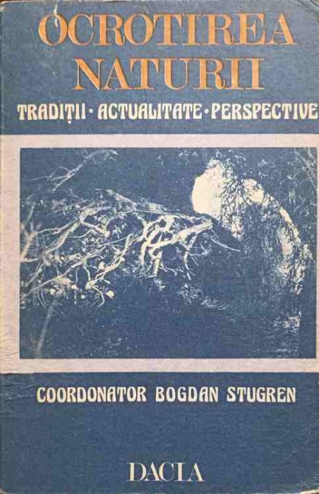 OCROTIREA NATURII. TRADITII, ACTUALITATE, PERSPECTIVE-BOGDAN STUGREN-246777