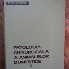 Patologia chirurgicala a animalelor domestice - O. Vladutiu vol.II