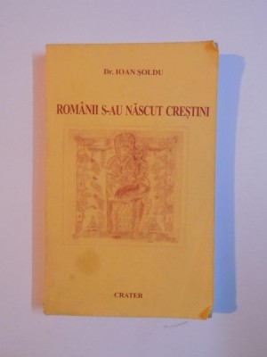 ROMANII S-AU NASCUT CRESTINI de IOAN SOLDU , 1999 foto