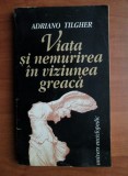 Adriano Tilgher - Viata si nemurirea in viziunea greaca