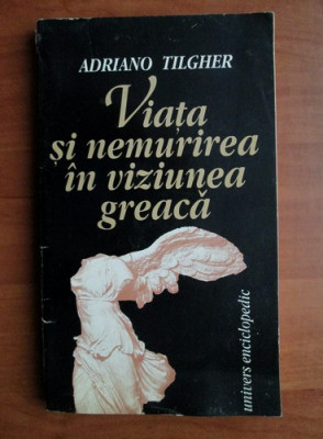 Adriano Tilgher - Viata si nemurirea in viziunea greaca foto