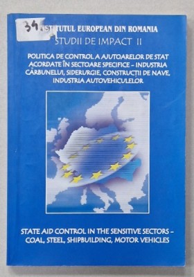 POLITICA DE CONTROL A AJUTOARELOR DE STAT ACORDATE IN SECTOARE SPECIFICE ...., STUDII DE IMPACT II , EDITIE IN ROMANA SI ENGLEZA , 2004 foto
