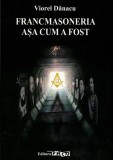 Francmasoneria asa cum a fost - Viorel Danacu