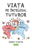 Cumpara ieftin Viata Pe Intelesul Tuturor, Andrew Tsyaston - Editura Art