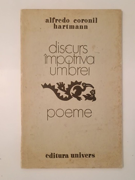Alfredo Coronil Hartmann - Discurs &icirc;mpotriva umbrei (poeme) (tiraj 830 ex.)