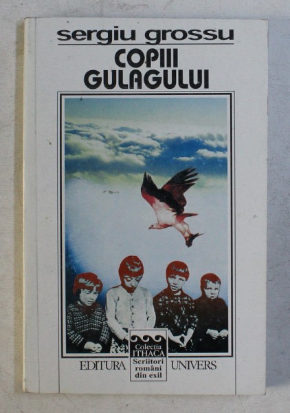 COPIII GULAGULUI - CRONICA A COPILARIEI OPRIMATE IN URSS de SERGIU GROSSU , 2000