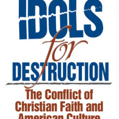 Idols for Destruction: The Conflict of Christian Faith and American Culture