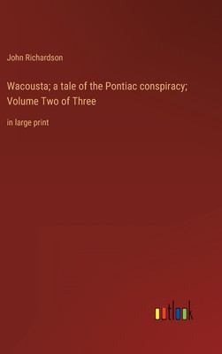 Wacousta; a tale of the Pontiac conspiracy; Volume Two of Three: in large print foto